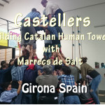 Castellers – Building Human Towers In Girona Spain !